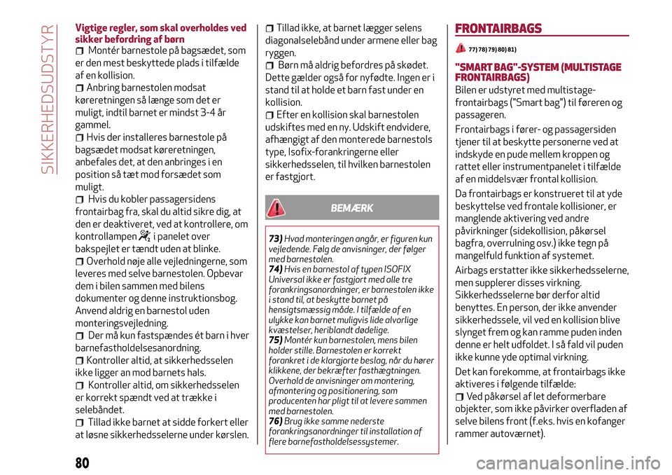 Alfa Romeo MiTo 2017 Instruktionsbog (in Danish) Vigtige regler, som skal overholdes ved
sikker befordring af børn
Montér barnestole på bagsædet, som
er den mest beskyttede plads i tilfælde
af en kollision.
Anbring barnestolen modsat
køreretni Alfa Romeo MiTo 2017 Instruktionsbog (in Danish) Vigtige regler, som skal overholdes ved
sikker befordring af børn
Montér barnestole på bagsædet, som
er den mest beskyttede plads i tilfælde
af en kollision.
Anbring barnestolen modsat
køreretni