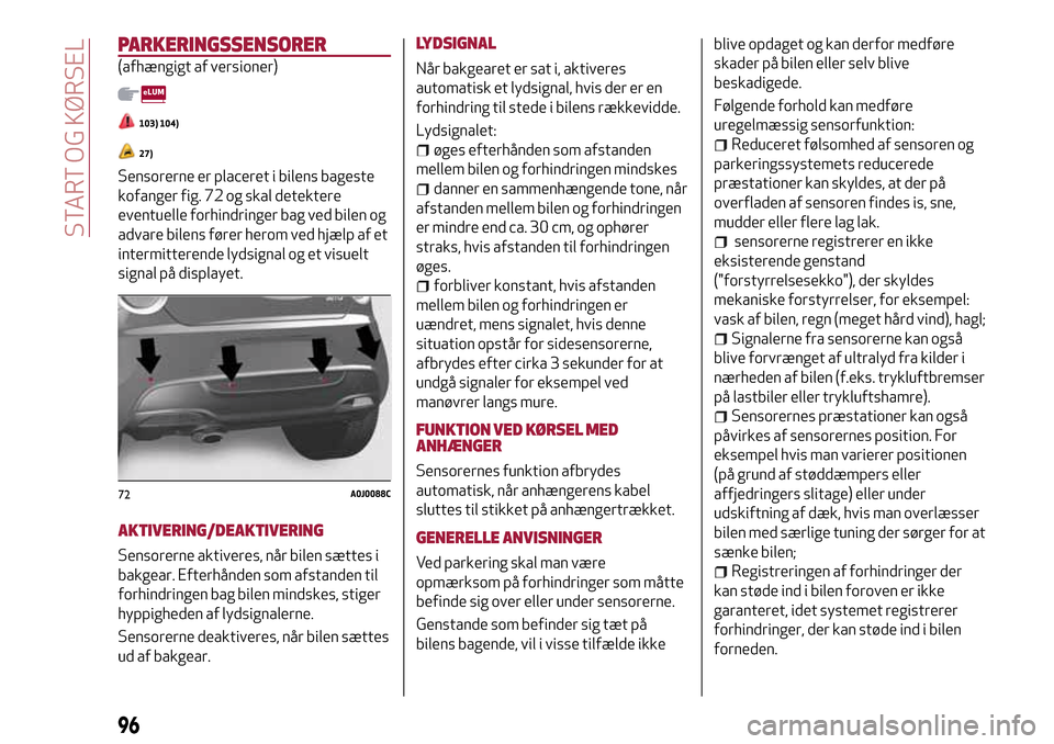 Alfa Romeo MiTo 2017  Instruktionsbog (in Danish) PARKERINGSSENSORER
(afhængigt af versioner)
103) 104)
27)
Sensorerne er placeret i bilens bageste
kofanger fig. 72 og skal detektere
eventuelle forhindringer bag ved bilen og
advare bilens fører her
