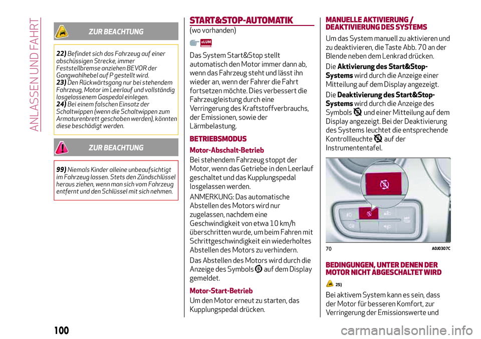 Alfa Romeo MiTo 2017  Betriebsanleitung (in German) ZUR BEACHTUNG
22)Befindet sich das Fahrzeug auf einer
abschüssigen Strecke, immer
Feststellbremse anziehen BEVOR der
Gangwahlhebel auf P gestellt wird.
23)Den Rückwärtsgang nur bei stehendem
Fahrze