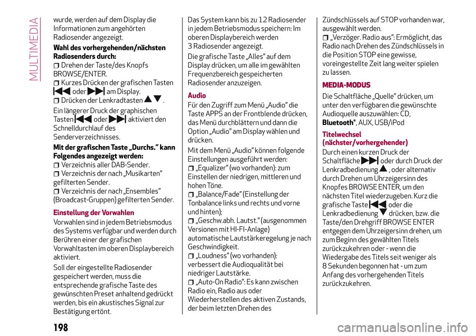 Alfa Romeo MiTo 2017  Betriebsanleitung (in German) wurde, werden auf dem Display die
Informationen zum angehörten
Radiosender angezeigt.
Wahl des vorhergehenden/nächsten
Radiosenders durch:
Drehen der Taste/des Knopfs
BROWSE/ENTER.
Kurzes Drücken d