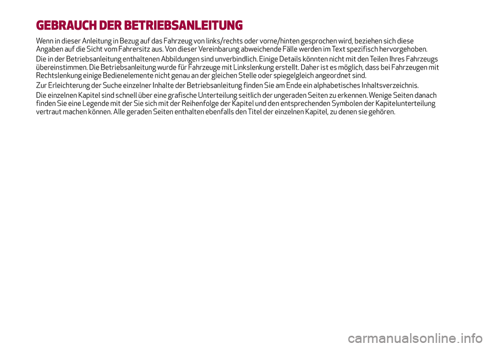 Alfa Romeo MiTo 2017 Betriebsanleitung (in German) GEBRAUCH DER BETRIEBSANLEITUNG
Wenn in dieser Anleitung in Bezug auf das Fahrzeug von links/rechts oder vorne/hinten gesprochen wird, beziehen sich diese
Angaben auf die Sicht vom Fahrersitz aus. Von Alfa Romeo MiTo 2017 Betriebsanleitung (in German) GEBRAUCH DER BETRIEBSANLEITUNG
Wenn in dieser Anleitung in Bezug auf das Fahrzeug von links/rechts oder vorne/hinten gesprochen wird, beziehen sich diese
Angaben auf die Sicht vom Fahrersitz aus. Von