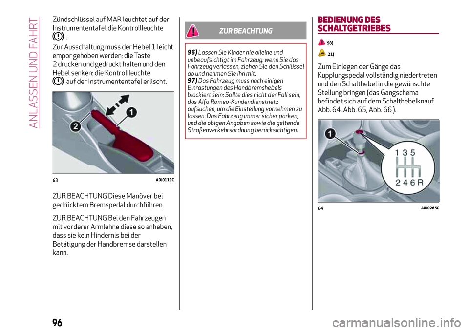 Alfa Romeo MiTo 2017  Betriebsanleitung (in German) Zündschlüssel auf MAR leuchtet auf der
Instrumententafel die Kontrollleuchte
.
Zur Ausschaltung muss der Hebel 1 leicht
empor gehoben werden; die Taste
2 drücken und gedrückt halten und den
Hebel 
