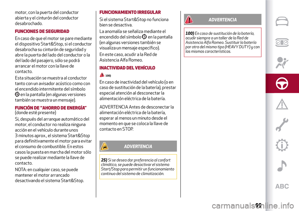Alfa Romeo MiTo 2017 Manual del propietario (in Spanish) motor, con la puerta del conductor
abierta y el cinturón del conductor
desabrochado.
FUNCIONES DE SEGURIDAD
En caso de que el motor se pare mediante
el dispositivo Start&Stop, si el conductor
desabro Alfa Romeo MiTo 2017 Manual del propietario (in Spanish) motor, con la puerta del conductor
abierta y el cinturón del conductor
desabrochado.
FUNCIONES DE SEGURIDAD
En caso de que el motor se pare mediante
el dispositivo Start&Stop, si el conductor
desabro