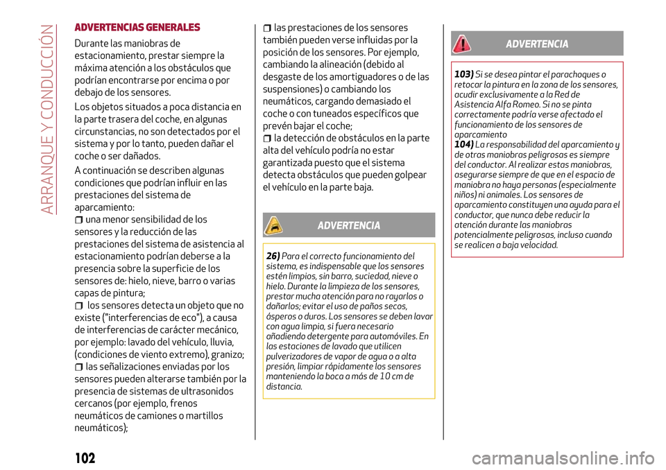 Alfa Romeo MiTo 2017 Manual del propietario (in Spanish) ADVERTENCIAS GENERALES
Durante las maniobras de
estacionamiento, prestar siempre la
máxima atención a los obstáculos que
podrían encontrarse por encima o por
debajo de los sensores.
Los objetos si Alfa Romeo MiTo 2017 Manual del propietario (in Spanish) ADVERTENCIAS GENERALES
Durante las maniobras de
estacionamiento, prestar siempre la
máxima atención a los obstáculos que
podrían encontrarse por encima o por
debajo de los sensores.
Los objetos si