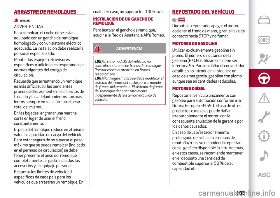 Alfa Romeo MiTo 2017 Manual del propietario (in Spanish) ARRASTRE DE REMOLQUES
105) 106)
ADVERTENCIAS
Para remolcar, el coche debe estar
equipado con un gancho de remolque
homologado y con un sistema eléctrico
adecuado. La instalación debe realizarla
pers Alfa Romeo MiTo 2017 Manual del propietario (in Spanish) ARRASTRE DE REMOLQUES
105) 106)
ADVERTENCIAS
Para remolcar, el coche debe estar
equipado con un gancho de remolque
homologado y con un sistema eléctrico
adecuado. La instalación debe realizarla
pers