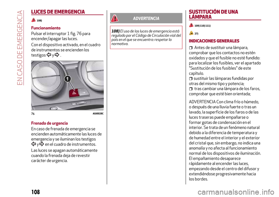 Alfa Romeo MiTo 2017 Manual del propietario (in Spanish) LUCES DE EMERGENCIA
108)
Funcionamiento
Pulsar el interruptor 1 fig. 76 para
encender/apagar las luces.
Con el dispositivo activado, en el cuadro
de instrumentos se encienden los
testigos
y.
Frenada d Alfa Romeo MiTo 2017 Manual del propietario (in Spanish) LUCES DE EMERGENCIA
108)
Funcionamiento
Pulsar el interruptor 1 fig. 76 para
encender/apagar las luces.
Con el dispositivo activado, en el cuadro
de instrumentos se encienden los
testigos
y.
Frenada d