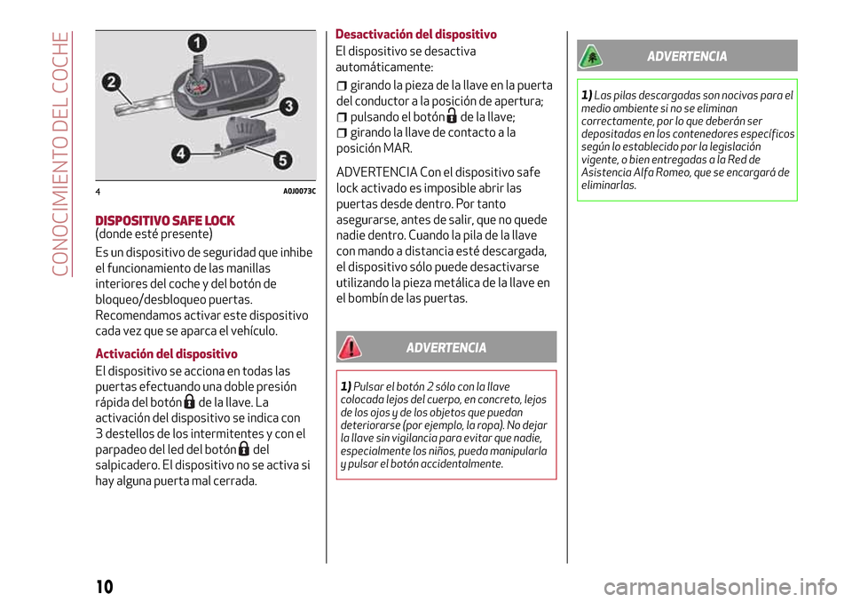 Alfa Romeo MiTo 2017  Manual del propietario (in Spanish) DISPOSITIVO SAFE LOCK(donde esté presente)
Es un dispositivo de seguridad que inhibe
el funcionamiento de las manillas
interiores del coche y del botón de
bloqueo/desbloqueo puertas.
Recomendamos ac