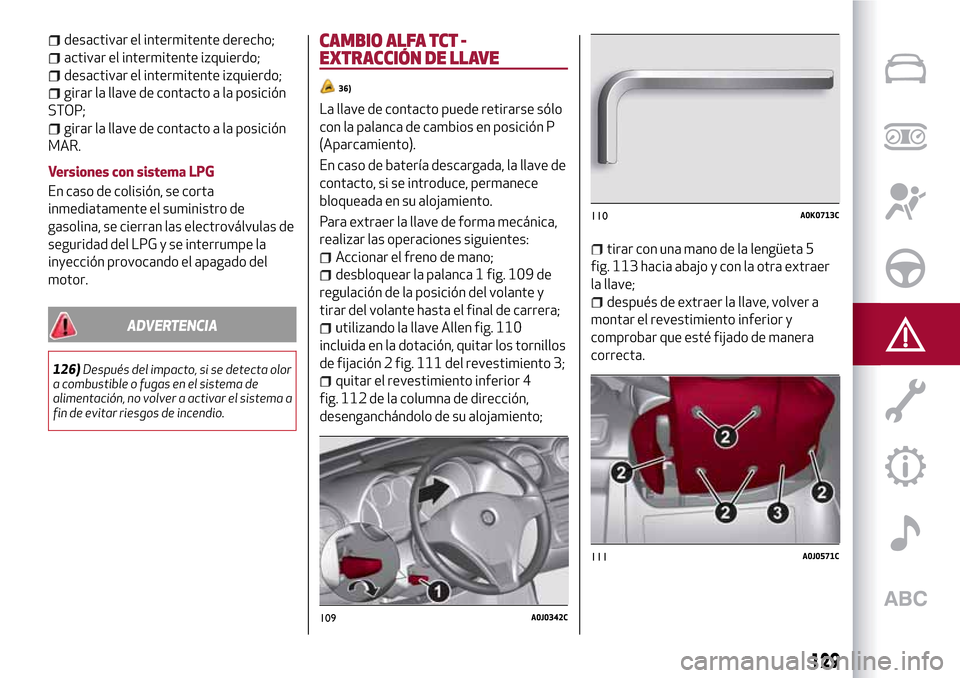 Alfa Romeo MiTo 2017 Manual del propietario (in Spanish) desactivar el intermitente derecho;
activar el intermitente izquierdo;
desactivar el intermitente izquierdo;
girar la llave de contacto a la posición
STOP;
girar la llave de contacto a la posición
M Alfa Romeo MiTo 2017 Manual del propietario (in Spanish) desactivar el intermitente derecho;
activar el intermitente izquierdo;
desactivar el intermitente izquierdo;
girar la llave de contacto a la posición
STOP;
girar la llave de contacto a la posición
M