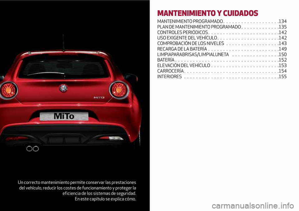 Alfa Romeo MiTo 2017 Manual del propietario (in Spanish) Un correcto mantenimiento permite conservar las prestaciones
del vehículo, reducir los costes de funcionamiento y proteger la
eficiencia de los sistemas de seguridad.
En este capítulo se explica có Alfa Romeo MiTo 2017 Manual del propietario (in Spanish) Un correcto mantenimiento permite conservar las prestaciones
del vehículo, reducir los costes de funcionamiento y proteger la
eficiencia de los sistemas de seguridad.
En este capítulo se explica có
