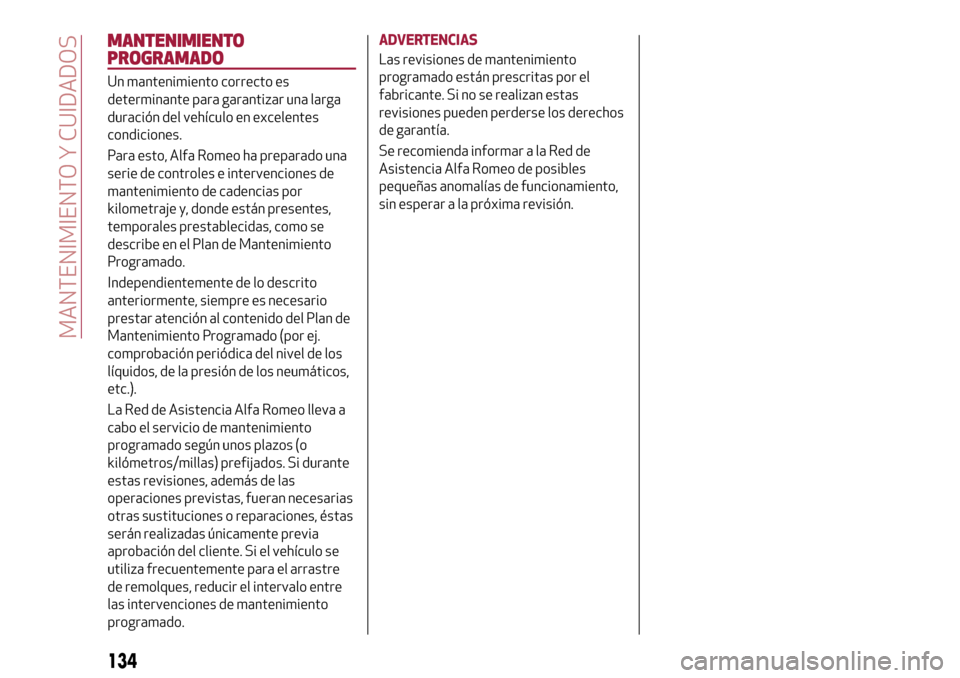 Alfa Romeo MiTo 2017 Manual del propietario (in Spanish) MANTENIMIENTO
PROGRAMADO
Un mantenimiento correcto es
determinante para garantizar una larga
duración del vehículo en excelentes
condiciones.
Para esto, Alfa Romeo ha preparado una
serie de controle Alfa Romeo MiTo 2017 Manual del propietario (in Spanish) MANTENIMIENTO
PROGRAMADO
Un mantenimiento correcto es
determinante para garantizar una larga
duración del vehículo en excelentes
condiciones.
Para esto, Alfa Romeo ha preparado una
serie de controle