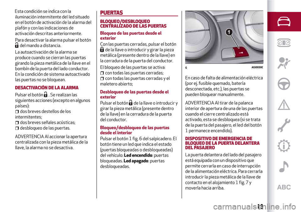 Alfa Romeo MiTo 2017 Manual del propietario (in Spanish) iluminación intermitente del led situado
en el botón de activación de la alarma del
plafón y con las indicaciones de
activación descritas anteriormente.
Para desactivar la alarma pulsar el botón Alfa Romeo MiTo 2017 Manual del propietario (in Spanish) iluminación intermitente del led situado
en el botón de activación de la alarma del
plafón y con las indicaciones de
activación descritas anteriormente.
Para desactivar la alarma pulsar el botón