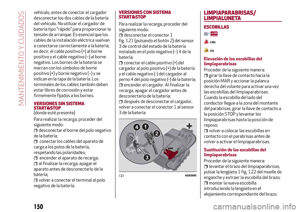Alfa Romeo MiTo 2017 Manual del propietario (in Spanish) vehículo, antes de conectar el cargador
desconectar los dos cables de la batería
del vehículo. No utilizar el cargador de
batería tipo "rápido" para proporcionar la
tensión de arranque. Es esenc Alfa Romeo MiTo 2017 Manual del propietario (in Spanish) vehículo, antes de conectar el cargador
desconectar los dos cables de la batería
del vehículo. No utilizar el cargador de
batería tipo "rápido" para proporcionar la
tensión de arranque. Es esenc