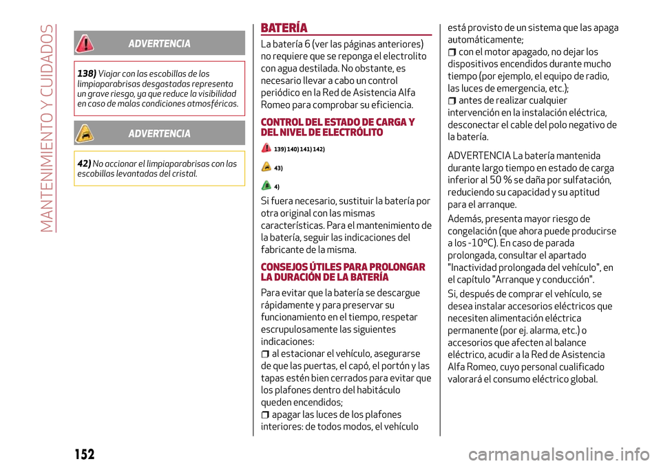Alfa Romeo MiTo 2017 Manual del propietario (in Spanish) ADVERTENCIA
138)Viajar con las escobillas de los
limpiaparabrisas desgastadas representa
un grave riesgo, ya que reduce la visibilidad
en caso de malas condiciones atmosféricas.
ADVERTENCIA
42)No acc Alfa Romeo MiTo 2017 Manual del propietario (in Spanish) ADVERTENCIA
138)Viajar con las escobillas de los
limpiaparabrisas desgastadas representa
un grave riesgo, ya que reduce la visibilidad
en caso de malas condiciones atmosféricas.
ADVERTENCIA
42)No acc
