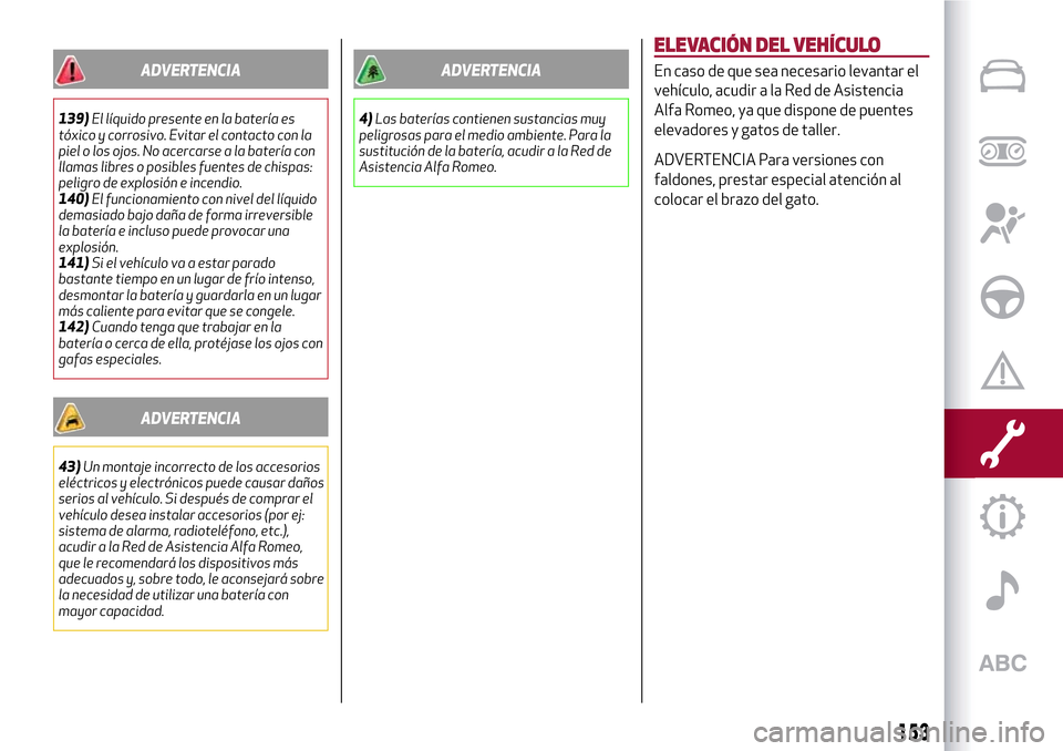 Alfa Romeo MiTo 2017 Manual del propietario (in Spanish) ADVERTENCIA
139)El líquido presente en la batería es
tóxico y corrosivo. Evitar el contacto con la
piel o los ojos. No acercarse a la batería con
llamas libres o posibles fuentes de chispas:
pelig Alfa Romeo MiTo 2017 Manual del propietario (in Spanish) ADVERTENCIA
139)El líquido presente en la batería es
tóxico y corrosivo. Evitar el contacto con la
piel o los ojos. No acercarse a la batería con
llamas libres o posibles fuentes de chispas:
pelig