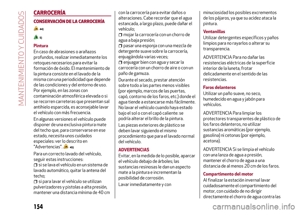 Alfa Romeo MiTo 2017 Manual del propietario (in Spanish) CARROCERÍA
CONSERVACIÓN DE LA CARROCERÍA
44)
5)
Pintura
En caso de abrasiones o arañazos
profundos, realizar inmediatamente los
retoques necesarios para evitar la
formación de óxido. El mantenim Alfa Romeo MiTo 2017 Manual del propietario (in Spanish) CARROCERÍA
CONSERVACIÓN DE LA CARROCERÍA
44)
5)
Pintura
En caso de abrasiones o arañazos
profundos, realizar inmediatamente los
retoques necesarios para evitar la
formación de óxido. El mantenim