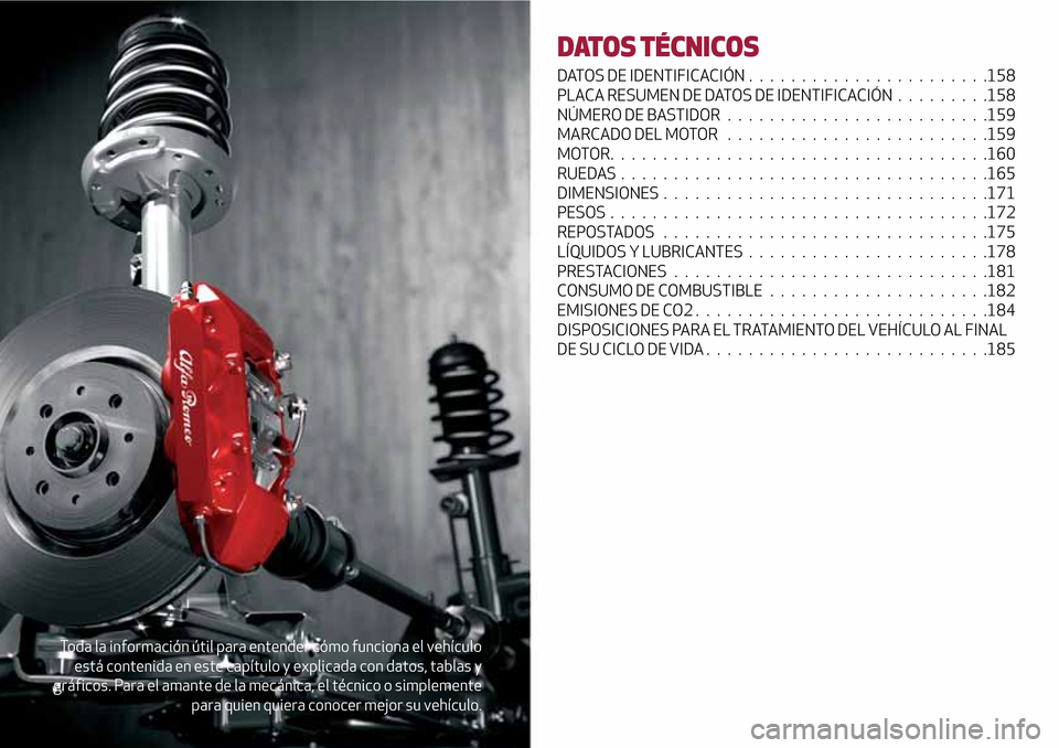 Alfa Romeo MiTo 2017 Manual del propietario (in Spanish) Toda la información útil para entender cómo funciona el vehículo
está contenida en este capítulo y explicada con datos, tablas y
gráficos. Para el amante de la mecánica, el técnico o simpleme Alfa Romeo MiTo 2017 Manual del propietario (in Spanish) Toda la información útil para entender cómo funciona el vehículo
está contenida en este capítulo y explicada con datos, tablas y
gráficos. Para el amante de la mecánica, el técnico o simpleme