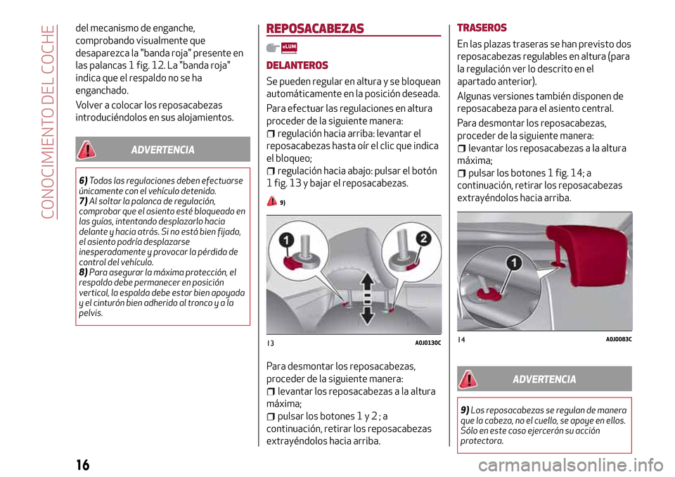 Alfa Romeo MiTo 2017 Manual del propietario (in Spanish) del mecanismo de enganche,
comprobando visualmente que
desaparezca la "banda roja" presente en
las palancas 1 fig. 12. La "banda roja"
indica que el respaldo no se ha
enganchado.
Volver a colocar los Alfa Romeo MiTo 2017 Manual del propietario (in Spanish) del mecanismo de enganche,
comprobando visualmente que
desaparezca la "banda roja" presente en
las palancas 1 fig. 12. La "banda roja"
indica que el respaldo no se ha
enganchado.
Volver a colocar los