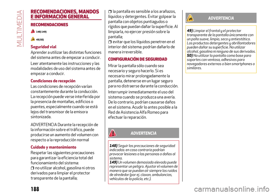Alfa Romeo MiTo 2017  Manual del propietario (in Spanish) RECOMENDACIONES, MANDOS
E INFORMACIÓN GENERAL
RECOMENDACIONES
148) 149)
49) 50)
Seguridad vial
Aprender a utilizar las distintas funciones
del sistema antes de empezar a conducir.
Leer atentamente la