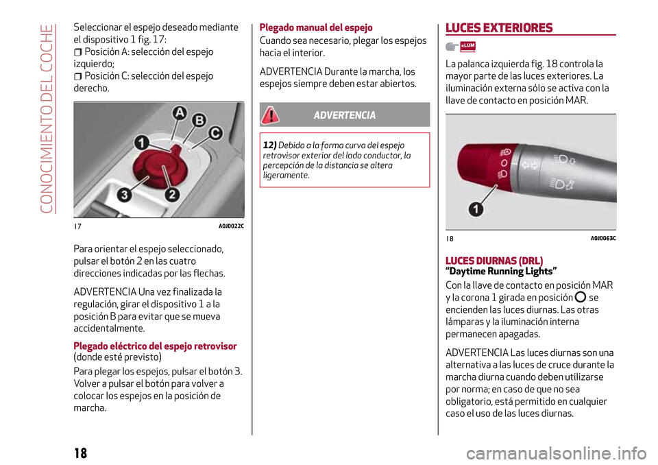 Alfa Romeo MiTo 2017 Manual del propietario (in Spanish) Seleccionar el espejo deseado mediante
el dispositivo 1 fig. 17:
Posición A: selección del espejo
izquierdo;
Posición C: selección del espejo
derecho.
Para orientar el espejo seleccionado,
pulsar Alfa Romeo MiTo 2017 Manual del propietario (in Spanish) Seleccionar el espejo deseado mediante
el dispositivo 1 fig. 17:
Posición A: selección del espejo
izquierdo;
Posición C: selección del espejo
derecho.
Para orientar el espejo seleccionado,
pulsar