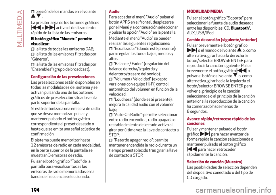 Alfa Romeo MiTo 2017 Manual del propietario (in Spanish) presión de los mandos en el volante
.
La presión larga de los botones gráficos
oactiva el deslizamiento
rápido de la lista de las emisoras.
El botón gráfico "Muestr." permite
visualizar:
la list Alfa Romeo MiTo 2017 Manual del propietario (in Spanish) presión de los mandos en el volante
.
La presión larga de los botones gráficos
oactiva el deslizamiento
rápido de la lista de las emisoras.
El botón gráfico "Muestr." permite
visualizar:
la list