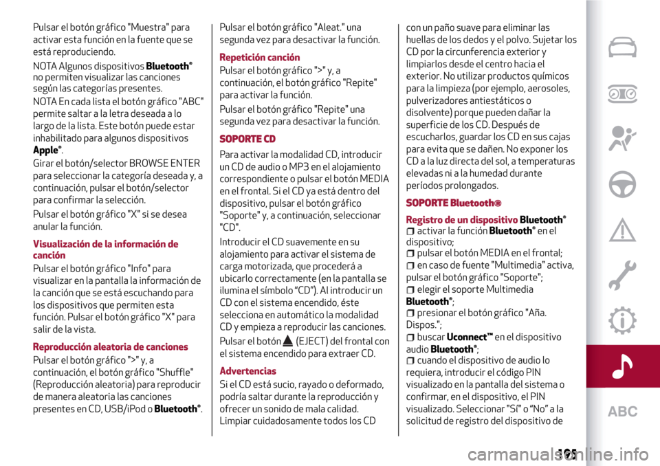 Alfa Romeo MiTo 2017 Manual del propietario (in Spanish) Pulsar el botón gráfico "Muestra" para
activar esta función en la fuente que se
está reproduciendo.
NOTA Algunos dispositivos
Bluetooth®
no permiten visualizar las canciones
según las categoría Alfa Romeo MiTo 2017 Manual del propietario (in Spanish) Pulsar el botón gráfico "Muestra" para
activar esta función en la fuente que se
está reproduciendo.
NOTA Algunos dispositivos
Bluetooth®
no permiten visualizar las canciones
según las categoría