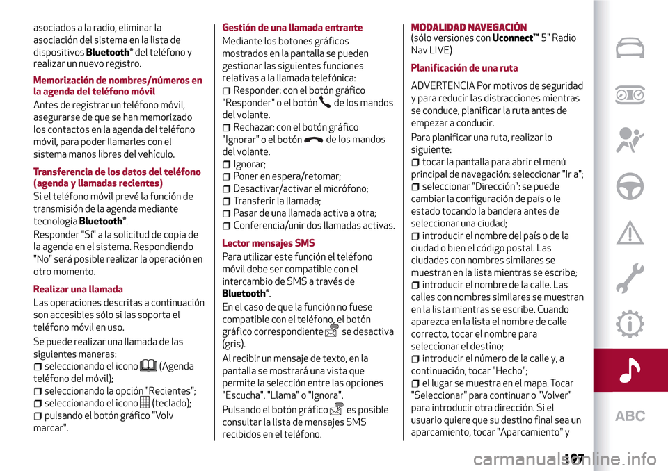 Alfa Romeo MiTo 2017 Manual del propietario (in Spanish) asociados a la radio, eliminar la
asociación del sistema en la lista de
dispositivos
Bluetooth®del teléfono y
realizar un nuevo registro.
Memorización de nombres/números en
la agenda del teléfon Alfa Romeo MiTo 2017 Manual del propietario (in Spanish) asociados a la radio, eliminar la
asociación del sistema en la lista de
dispositivos
Bluetooth®del teléfono y
realizar un nuevo registro.
Memorización de nombres/números en
la agenda del teléfon