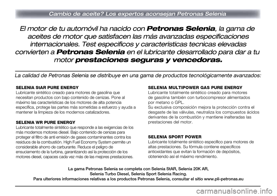 Alfa Romeo MiTo 2017 Manual del propietario (in Spanish) La calidad de Petronas Selenia se distribuye en una gama de productos tecnológicamente avanzados:
SELENIA StAR PURE ENERGY
Lubricante sintético creado para motores de gasolina que
necesitan product Alfa Romeo MiTo 2017 Manual del propietario (in Spanish) La calidad de Petronas Selenia se distribuye en una gama de productos tecnológicamente avanzados:
SELENIA StAR PURE ENERGY
Lubricante sintético creado para motores de gasolina que
necesitan product