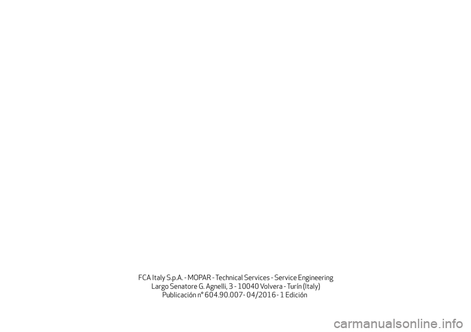 Alfa Romeo MiTo 2017 Manual del propietario (in Spanish) FCA Italy S.p.A. - MOPAR - Technical Services - Service Engineering
Largo Senatore G. Agnelli, 3 - 10040 Volvera - Turín (Italy)
Publicación n°604.90.007- 04/2016 - 1Edición Alfa Romeo MiTo 2017 Manual del propietario (in Spanish) FCA Italy S.p.A. - MOPAR - Technical Services - Service Engineering
Largo Senatore G. Agnelli, 3 - 10040 Volvera - Turín (Italy)
Publicación n°604.90.007- 04/2016 - 1Edición