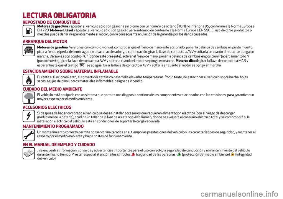 Alfa Romeo MiTo 2017  Manual del propietario (in Spanish) LECTURA OBLIGATORIA
REPOSTADO DE COMBUSTIBLEMotores de gasolina: repostar el vehículo sólo con gasolina sin plomo con un número de octano (RON) no inferior a 95, conforme a la Norma Europea
EN 228.