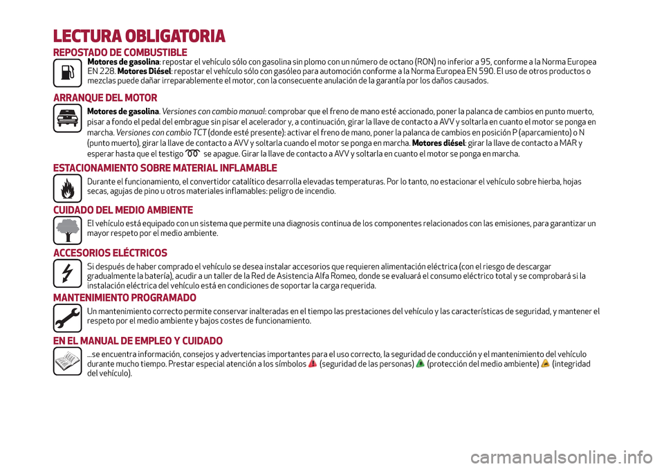 Alfa Romeo MiTo 2017 Manual del propietario (in Spanish) LECTURA OBLIGATORIA
REPOSTADO DE COMBUSTIBLEMotores de gasolina: repostar el vehículo sólo con gasolina sin plomo con un número de octano (RON) no inferior a 95, conforme a la Norma Europea
EN 228. Alfa Romeo MiTo 2017 Manual del propietario (in Spanish) LECTURA OBLIGATORIA
REPOSTADO DE COMBUSTIBLEMotores de gasolina: repostar el vehículo sólo con gasolina sin plomo con un número de octano (RON) no inferior a 95, conforme a la Norma Europea
EN 228.