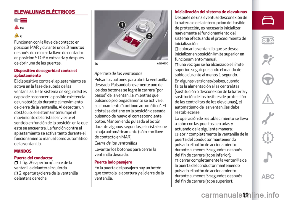 Alfa Romeo MiTo 2017  Manual del propietario (in Spanish) ELEVALUNAS ELÉCTRICOS
15)
2)
Funcionan con la llave de contacto en
posición MAR y durante unos 3 minutos
después de colocar la llave de contacto
en posición STOP o extraerla y después
de abrir un