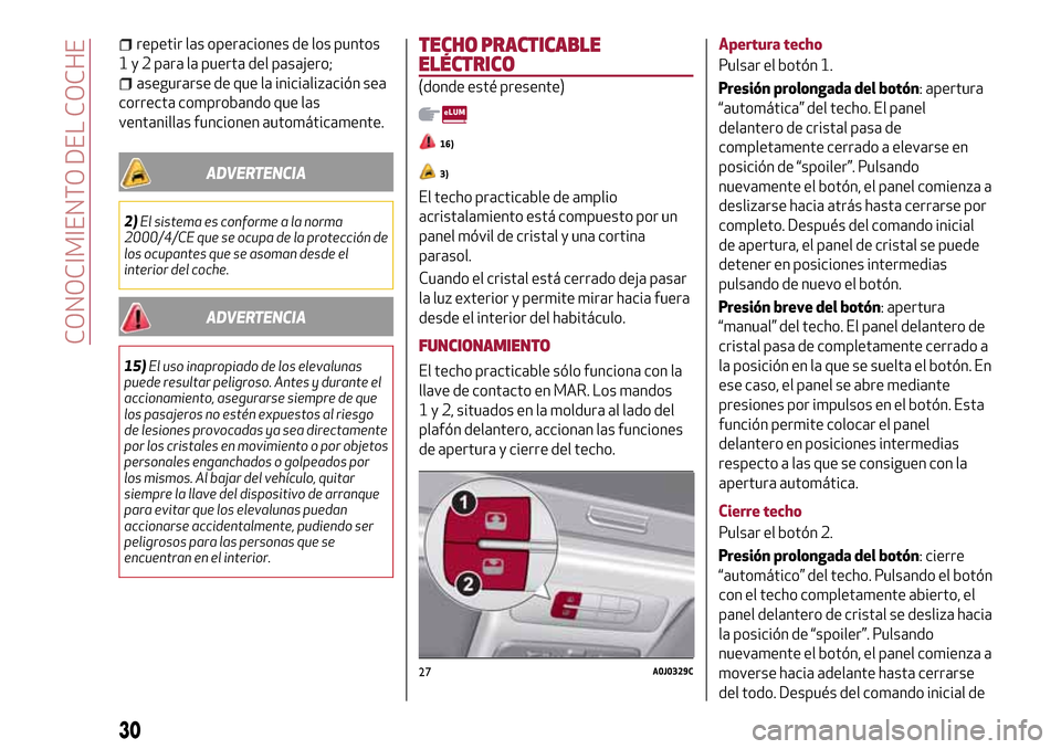 Alfa Romeo MiTo 2017  Manual del propietario (in Spanish) repetir las operaciones de los puntos
1 y 2 para la puerta del pasajero;
asegurarse de que la inicialización sea
correcta comprobando que las
ventanillas funcionen automáticamente.
ADVERTENCIA
2)El 