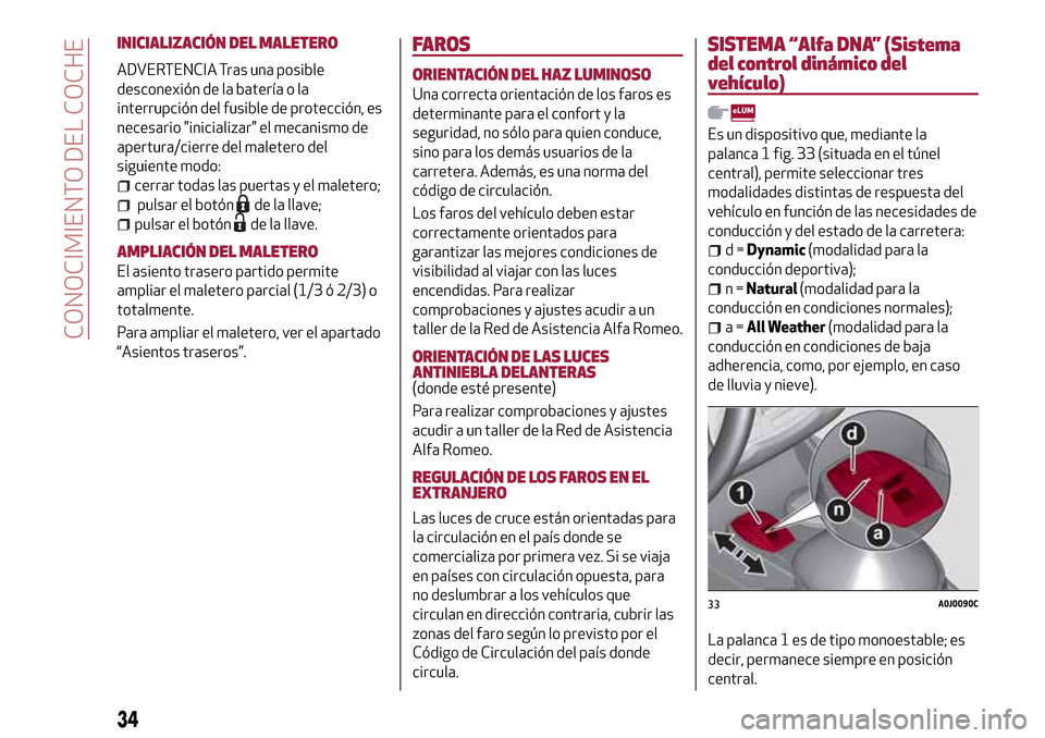 Alfa Romeo MiTo 2017  Manual del propietario (in Spanish) INICIALIZACIÓN DEL MALETERO
ADVERTENCIA Tras una posible
desconexión de la batería o la
interrupción del fusible de protección, es
necesario "inicializar" el mecanismo de
apertura/cierre del male