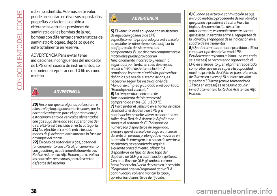 Alfa Romeo MiTo 2017  Manual del propietario (in Spanish) máximo admitido. Además, este valor
puede presentar, en diversos repostados,
pequeñas variaciones debido a
diferencias entre las presiones de
suministro de las bombas de la red,
bombas con diferent