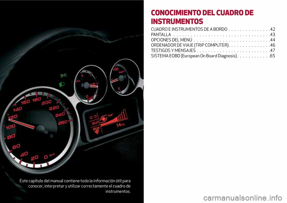 Alfa Romeo MiTo 2017 Manual del propietario (in Spanish) Este capítulo del manual contiene toda la información útil para
conocer, interpretar y utilizar correctamente el cuadro de
instrumentos.
CONOCIMIENTO DEL CUADRO DE
INSTRUMENTOS
CUADRO E INSTRUMENTO Alfa Romeo MiTo 2017 Manual del propietario (in Spanish) Este capítulo del manual contiene toda la información útil para
conocer, interpretar y utilizar correctamente el cuadro de
instrumentos.
CONOCIMIENTO DEL CUADRO DE
INSTRUMENTOS
CUADRO E INSTRUMENTO