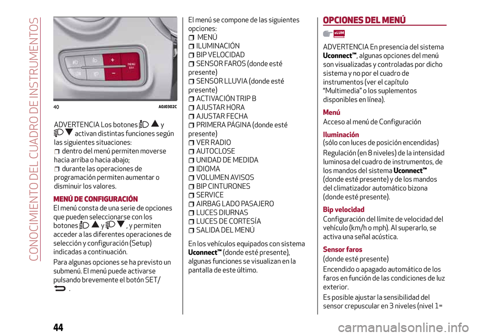 Alfa Romeo MiTo 2017 Manual del propietario (in Spanish) MENÚ DE CONFIGURACIÓN
El menú consta de una serie de opciones
que pueden seleccionarse con los
botones
y, y permiten
acceder a las diferentes operaciones de
selección y configuración (Setup)
indi Alfa Romeo MiTo 2017 Manual del propietario (in Spanish) MENÚ DE CONFIGURACIÓN
El menú consta de una serie de opciones
que pueden seleccionarse con los
botones
y, y permiten
acceder a las diferentes operaciones de
selección y configuración (Setup)
indi