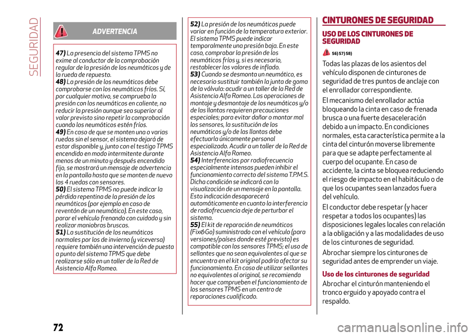 Alfa Romeo MiTo 2017  Manual del propietario (in Spanish) ADVERTENCIA
47)La presencia del sistema TPMS no
exime al conductor de la comprobación
regular de la presión de los neumáticos y de
la rueda de repuesto.
48)La presión de los neumáticos debe
compr