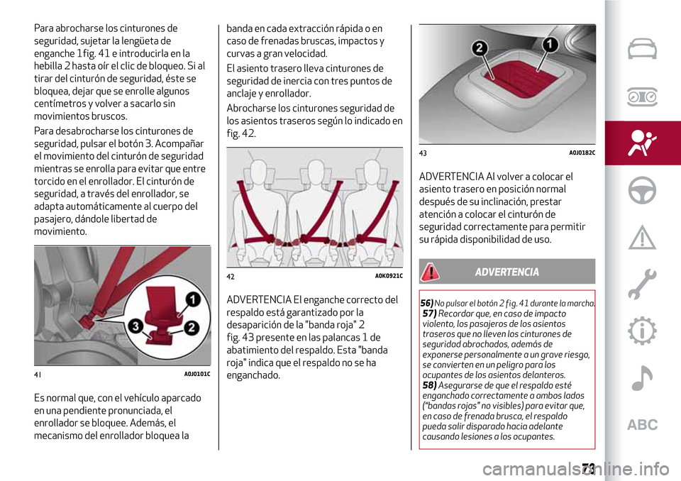 Alfa Romeo MiTo 2017  Manual del propietario (in Spanish) Para abrocharse los cinturones de
seguridad, sujetar la lengüeta de
enganche 1fig. 41 e introducirla en la
hebilla 2 hasta oír el clic de bloqueo. Si al
tirar del cinturón de seguridad, éste se
bl