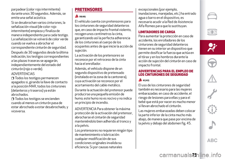Alfa Romeo MiTo 2017  Manual del propietario (in Spanish) parpadear (color rojo intermitente)
durante unos 30 segundos. Además, se
emite una señal acústica.
Si se desabrochan varios cinturones, la
señalización visual (de color rojo
intermitente) empieza