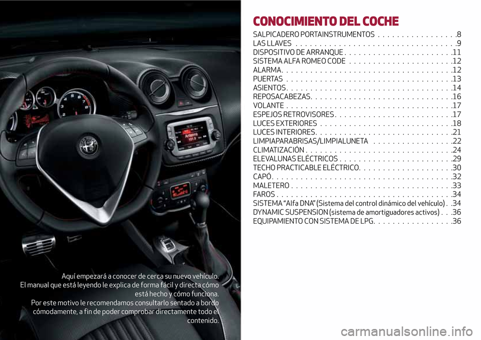 Alfa Romeo MiTo 2017 Manual del propietario (in Spanish) Aquí empezará a conocer de cerca su nuevo vehículo.
El manual que está leyendo le explica de forma fácil y directa cómo
está hecho y cómo funciona.
Por este motivo le recomendamos consultarlo Alfa Romeo MiTo 2017 Manual del propietario (in Spanish) Aquí empezará a conocer de cerca su nuevo vehículo.
El manual que está leyendo le explica de forma fácil y directa cómo
está hecho y cómo funciona.
Por este motivo le recomendamos consultarlo