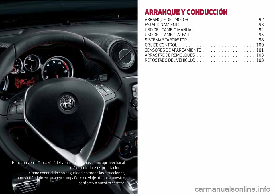 Alfa Romeo MiTo 2017 Manual del propietario (in Spanish) Entramos en el "corazón" del vehículo: veamos cómo aprovechar al
máximo todas sus prestaciones.
Cómo conducirlo con seguridad en todas las situaciones,
convirtiéndolo en un buen compañero de vi Alfa Romeo MiTo 2017 Manual del propietario (in Spanish) Entramos en el "corazón" del vehículo: veamos cómo aprovechar al
máximo todas sus prestaciones.
Cómo conducirlo con seguridad en todas las situaciones,
convirtiéndolo en un buen compañero de vi