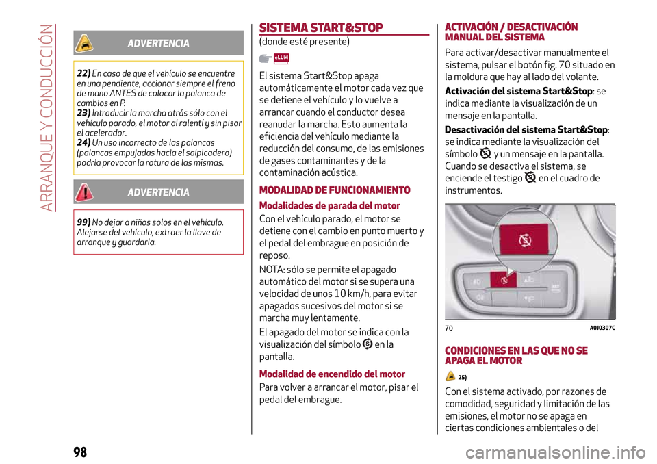 Alfa Romeo MiTo 2017 Manual del propietario (in Spanish) ADVERTENCIA
22)En caso de que el vehículo se encuentre
en una pendiente, accionar siempre el freno
de mano ANTES de colocar la palanca de
cambios en P.
23)Introducir la marcha atrás sólo con el
veh Alfa Romeo MiTo 2017 Manual del propietario (in Spanish) ADVERTENCIA
22)En caso de que el vehículo se encuentre
en una pendiente, accionar siempre el freno
de mano ANTES de colocar la palanca de
cambios en P.
23)Introducir la marcha atrás sólo con el
veh