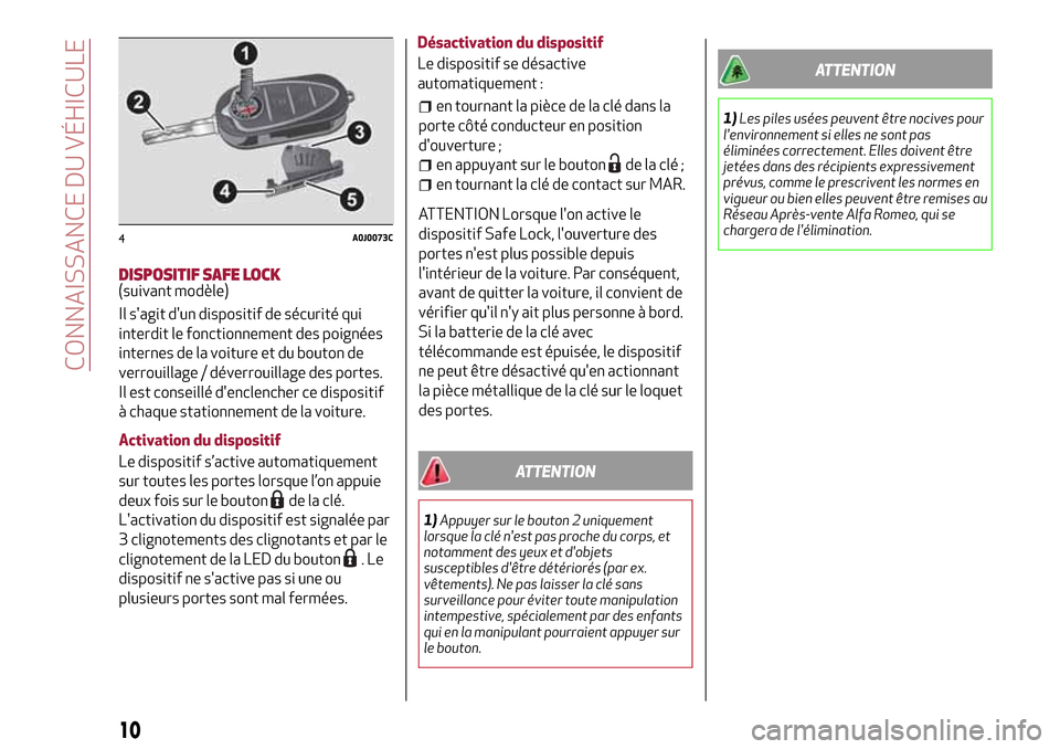 Alfa Romeo MiTo 2017 Manuel du propriétaire (in French) DISPOSITIF SAFE LOCK(suivant modèle)
Il sagit dun dispositif de sécurité qui
interdit le fonctionnement des poignées
internes de la voiture et du bouton de
verrouillage / déverrouillage des por Alfa Romeo MiTo 2017 Manuel du propriétaire (in French) DISPOSITIF SAFE LOCK(suivant modèle)
Il sagit dun dispositif de sécurité qui
interdit le fonctionnement des poignées
internes de la voiture et du bouton de
verrouillage / déverrouillage des por