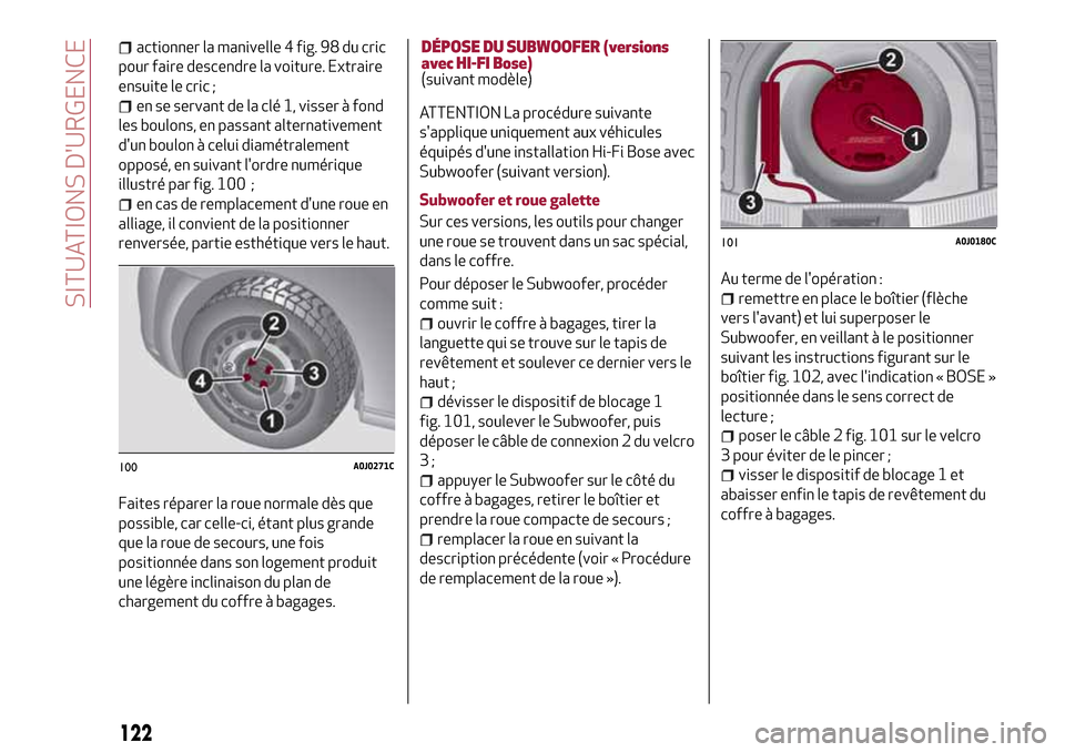 Alfa Romeo MiTo 2017 Manuel du propriétaire (in French) 122
SITUATIONS DURGENCE
actionner la manivelle 4 fig. 98 du cric
pour faire descendre la voiture. Extraire
ensuite le cric ;
en se servant de la clé 1, visser à fond
les boulons, en passant alterna Alfa Romeo MiTo 2017 Manuel du propriétaire (in French) 122
SITUATIONS DURGENCE
actionner la manivelle 4 fig. 98 du cric
pour faire descendre la voiture. Extraire
ensuite le cric ;
en se servant de la clé 1, visser à fond
les boulons, en passant alterna