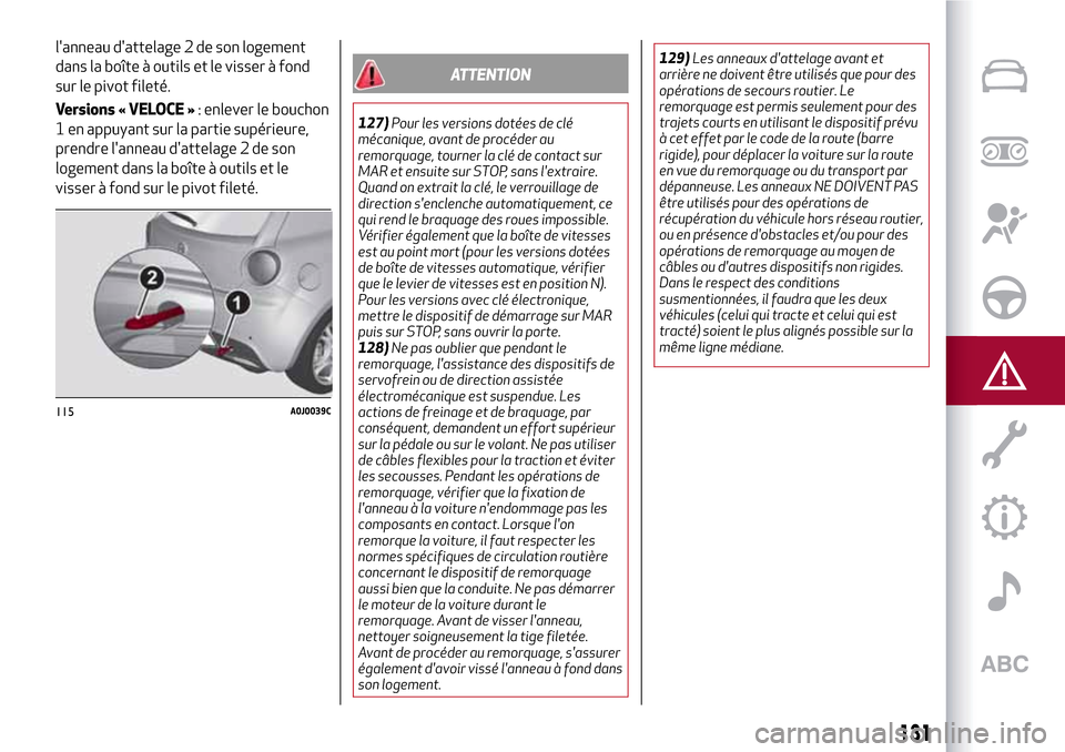 Alfa Romeo MiTo 2017 Manuel du propriétaire (in French) 131
lanneau dattelage 2 de son logement
dans la boîte à outils et le visser à fond
sur le pivot fileté.
Versions « VELOCE »: enlever le bouchon
1 en appuyant sur la partie supérieure,
prendre Alfa Romeo MiTo 2017 Manuel du propriétaire (in French) 131
lanneau dattelage 2 de son logement
dans la boîte à outils et le visser à fond
sur le pivot fileté.
Versions « VELOCE »: enlever le bouchon
1 en appuyant sur la partie supérieure,
prendre