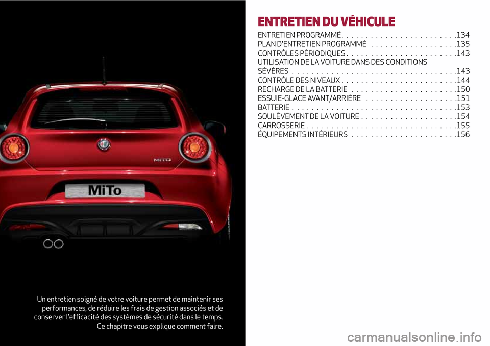 Alfa Romeo MiTo 2017 Manuel du propriétaire (in French) Un entretien soigné de votre voiture permet de maintenir ses
performances, de réduire les frais de gestion associés et de
conserver lefficacité des systèmes de sécurité dans le temps.
Ce chapi Alfa Romeo MiTo 2017 Manuel du propriétaire (in French) Un entretien soigné de votre voiture permet de maintenir ses
performances, de réduire les frais de gestion associés et de
conserver lefficacité des systèmes de sécurité dans le temps.
Ce chapi