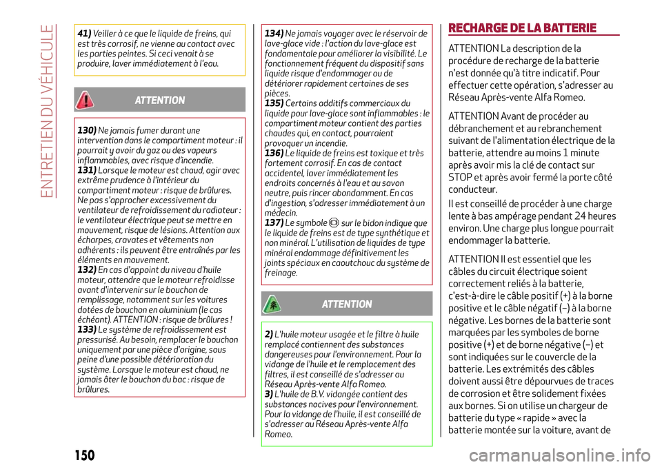 Alfa Romeo MiTo 2017 Manuel du propriétaire (in French) 41)Veiller à ce que le liquide de freins, qui
est très corrosif, ne vienne au contact avec
les parties peintes. Si ceci venait à se
produire, laver immédiatement à leau.
ATTENTION
130)Ne jamais Alfa Romeo MiTo 2017 Manuel du propriétaire (in French) 41)Veiller à ce que le liquide de freins, qui
est très corrosif, ne vienne au contact avec
les parties peintes. Si ceci venait à se
produire, laver immédiatement à leau.
ATTENTION
130)Ne jamais