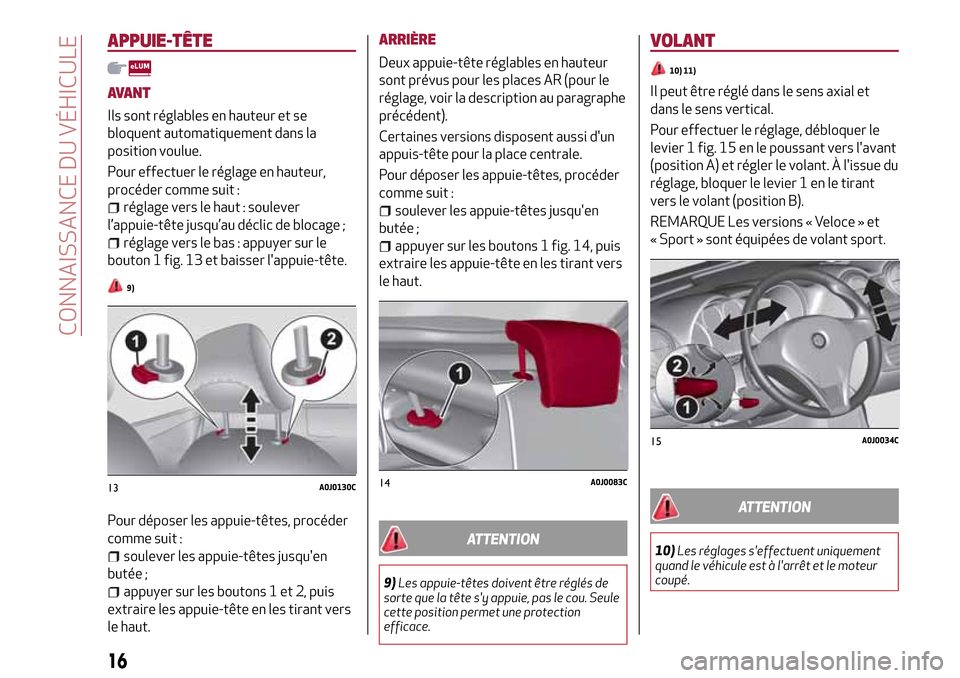 Alfa Romeo MiTo 2017 Manuel du propriétaire (in French) APPUIE-TÊTE
AVANT
Ils sont réglables en hauteur et se
bloquent automatiquement dans la
position voulue.
Pour effectuer le réglage en hauteur,
procéder comme suit :
réglage vers le haut : soulever Alfa Romeo MiTo 2017 Manuel du propriétaire (in French) APPUIE-TÊTE
AVANT
Ils sont réglables en hauteur et se
bloquent automatiquement dans la
position voulue.
Pour effectuer le réglage en hauteur,
procéder comme suit :
réglage vers le haut : soulever