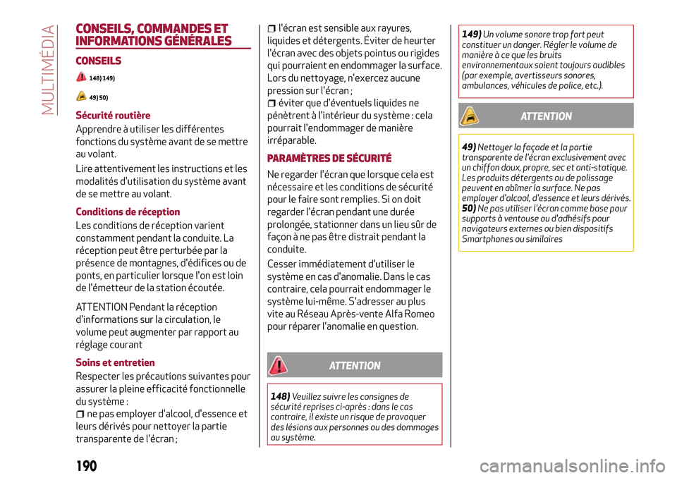 Alfa Romeo MiTo 2017  Manuel du propriétaire (in French) CONSEILS, COMMANDES ET
INFORMATIONS GÉNÉRALES
CONSEILS
148) 149)
49) 50)
Sécurité routière
Apprendre à utiliser les différentes
fonctions du système avant de se mettre
au volant.
Lire attentiv