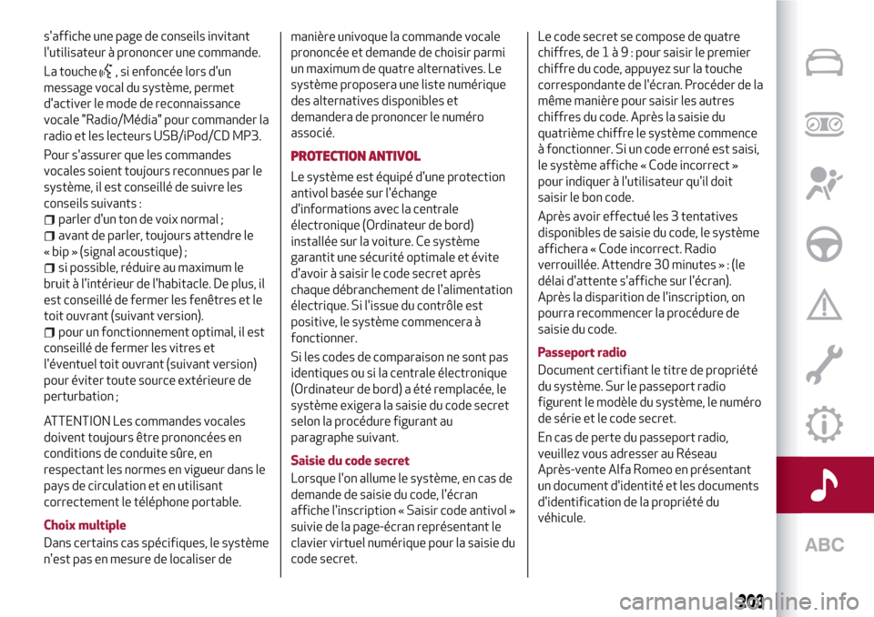 Alfa Romeo MiTo 2017  Manuel du propriétaire (in French) saffiche une page de conseils invitant
lutilisateur à prononcer une commande.
La touche
, si enfoncée lors dun
message vocal du système, permet
dactiver le mode de reconnaissance
vocale "Radio/